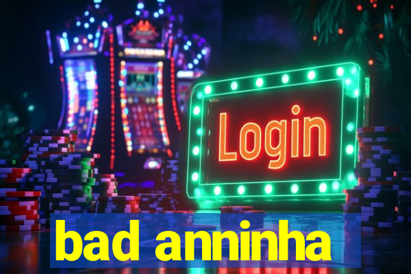 bad anninha